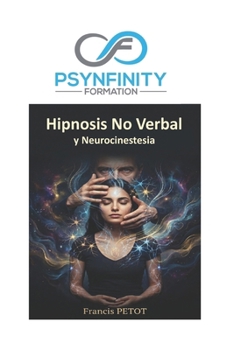 Hipnosis no verbal y neurocinestesia: La guía práctica y clínica del trance somático, el mesmerismo y la fascinación (Psynfinity Formation) (Spanish Edition)