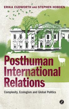 Hardcover Posthuman International Relations: Complexity, Ecologism and Global Politics Book