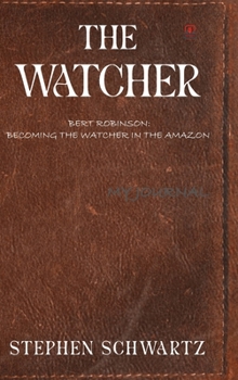 The Watcher: Bert Robinson: Becoming the Watcher in the Amazon