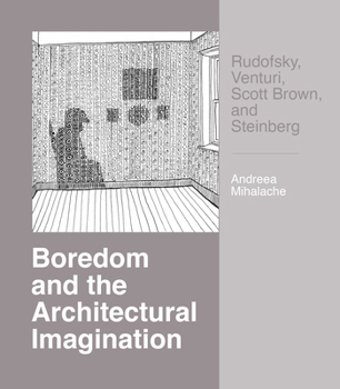 Paperback Boredom and the Architectural Imagination: Rudofsky, Venturi, Scott Brown, and Steinberg Book