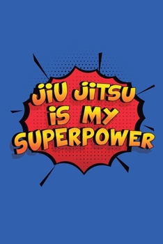 Jiu Jitsu Is My Superpower: A 6x9 Inch Softcover Diary Notebook With 110 Blank Lined Pages. Funny Jiu Jitsu Journal to write in. Jiu Jitsu Gift and SuperPower Design Slogan