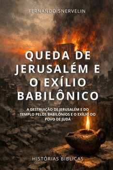 QUEDA DE JERUSALÉM E O EXÍLIO BABILÔNICO: A DESTRUIÇÃO DE JERUSALÉM E DO TEMPLO PELOS BABILÔNIOS E O EXÍLIO DO POVO DE JUDÁ (HISTÓRIAS BÍBLICAS: SOPRO DE DEUS) (Portuguese Edition)