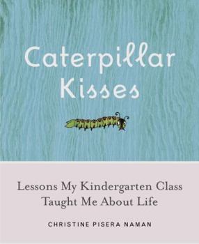 Hardcover Caterpillar Kisses: Lessons My Kindergarten Class Taught Me about Life Book