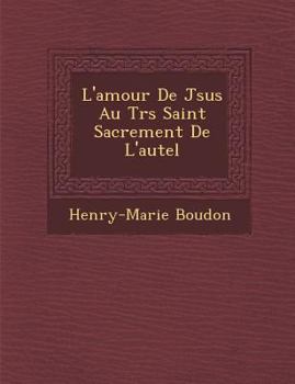 Paperback L'Amour de J Sus Au Tr S Saint Sacrement de L'Autel [French] Book