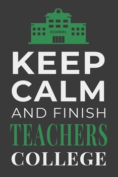 Paperback Keep Calm and Finish Teachers College: Funny Teaching Student Journal Notebook Gift Book