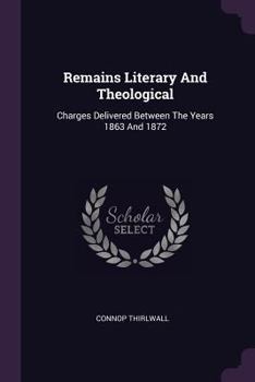 Paperback Remains Literary And Theological: Charges Delivered Between The Years 1863 And 1872 Book