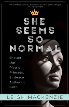 Paperback She Seems So Normal: Shatter the Plastic Princess, Embrace Authentic Faith Book