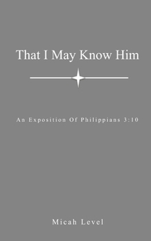Paperback That I May Know Him: An Exposition Of Philippians 3:10 Book