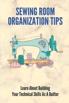 Sewing Room Organization Tips: Learn About Building Your Technical Skills As A Quilter: How To Organize A Sewing Room On A Budget