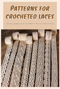 Paperback Patterns for crocheted laces: Starting Loveable Crochet Lace Patterns That Are Simple to Follow Book