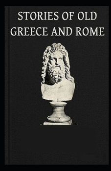 Stories of Old Greece and Rome :(illustrated edition)