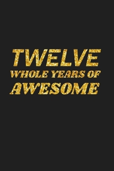 Paperback Twelve Whole Years Of Awesome: Happy 12th Birthday 12 Years Old Cute Gift For Boys & Girls Book