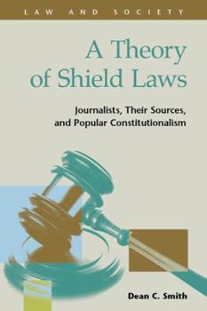 Hardcover A Theory of Shield Laws: Journalists, Their Sources, and Popular Constitutionalism Book