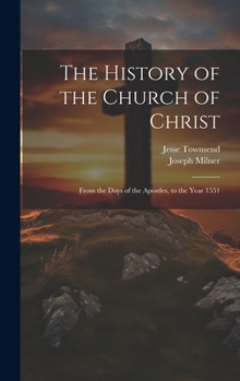 Hardcover The History of the Church of Christ: From the Days of the Apostles, to the Year 1551 Book