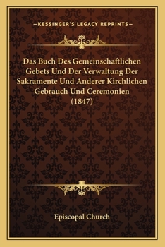 Paperback Das Buch Des Gemeinschaftlichen Gebets Und Der Verwaltung Der Sakramente Und Anderer Kirchlichen Gebrauch Und Ceremonien (1847) [German] Book