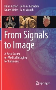 Hardcover From Signals to Image: A Basic Course on Medical Imaging for Engineers Book