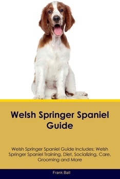 Paperback Welsh Springer Spaniel Guide Welsh Springer Spaniel Guide Includes: Welsh Springer Spaniel Training, Diet, Socializing, Care, Grooming, and More Book