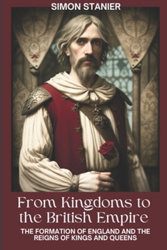 From Kingdoms to The British Empire: The Formation of England and the Reigns of Kings and Queens