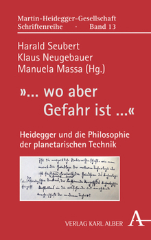 ... Wo Aber Gefahr Ist ...: Heidegger Und Die Philosophie Der Planetarischen Technik (Martin-Heidegger-Gesellschaft Schriftenreihe) (German Edition)