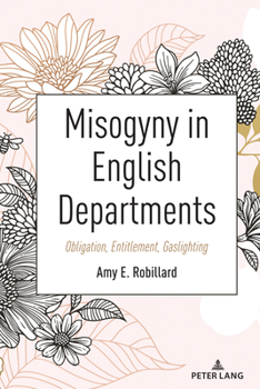 Paperback Misogyny in English Departments: Obligation, Entitlement, Gaslighting Book