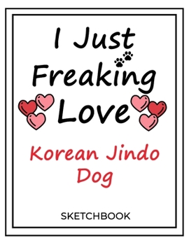 Paperback I Just Freaking Love Korean Jindo Dog: SketchBook Solution For Every Dog Lover - Premium 120 Blank Pages (8.5''x11'') - Gift For Korean Jindo Dog Love Book