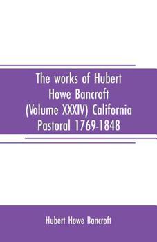 Paperback The works of Hubert Howe Bancroft (Volume XXXIV) California Pastoral 1769-1848 Book