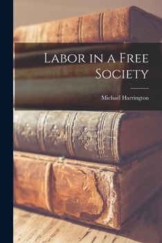 Labor in a Free Society :  Seven Contributions from The Arden House Conference, May 1958