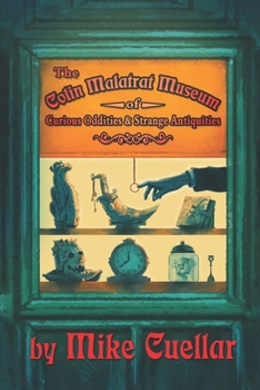 The Colin Malatrat Museum of Curious Oddities and Strange Antiquities