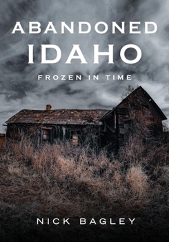 Paperback Abandoned Idaho: Frozen in Time Book