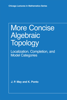 Hardcover More Concise Algebraic Topology: Localization, Completion, and Model Categories Book