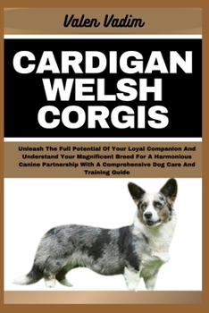 Paperback Cardigan Welsh Corgis: Unleash The Full Potential Of Your Loyal Companion And Understand Your Magnificent Breed For A Harmonious Canine Partn Book