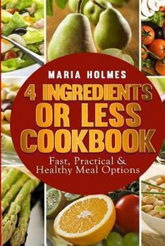 Paperback 4 Ingredients or Less Cookbook: Fast, Practical & Healthy Meal Options Book