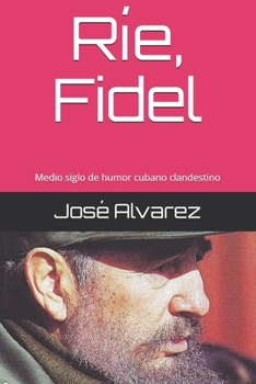 Paperback Ríe, Fidel: Medio siglo de humor cubano clandestino [Spanish] Book