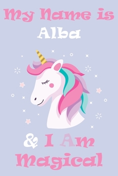 Paperback My Name is Alba and I am magical Unicorn Notebook / Journal 6x9 Ruled Lined 120 Pages School Degree Student Graduation university: Alba's Personalized Book