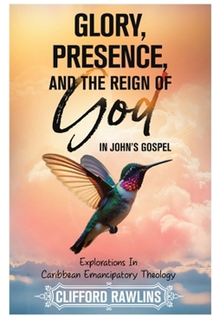 Glory, Presence, and the Reign Of God In John's Gospel