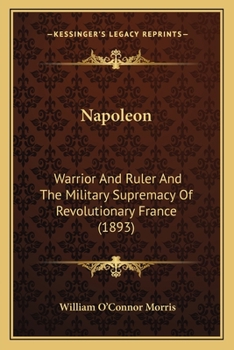 Paperback Napoleon: Warrior And Ruler And The Military Supremacy Of Revolutionary France (1893) Book
