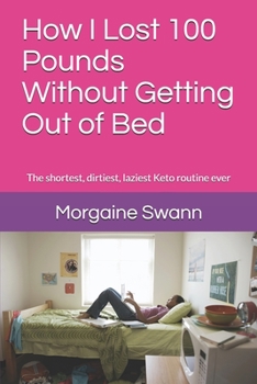 Paperback How I Lost 100 Pounds Without Getting Out of Bed: The shortest, dirtiest, laziest Keto routine ever Book