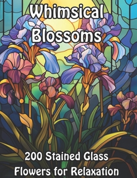 Paperback Whimsical Blossoms: 200 Stained Glass Flowers for Relaxation Book