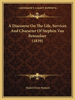 A Discourse on the Life, Services and Character of Stephen Van Rensselaer; Delivered Before the Albany Institute, April 15, 1839. With an Historical ... and Manor of Rensselaerwyck, in an Appendix