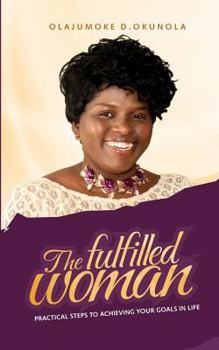 Paperback The Fulfilled Woman: Practical Steps for Achieving Your Goals in Life Book