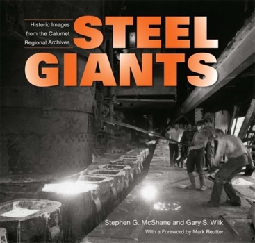 Hardcover Steel Giants: Historic Images from the Calumet Regional Archives Book