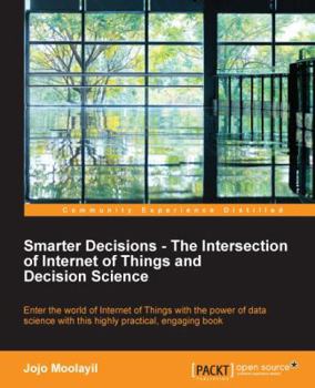 Paperback Smarter Decisions - The Intersection of Internet of Things and Decision Science Book