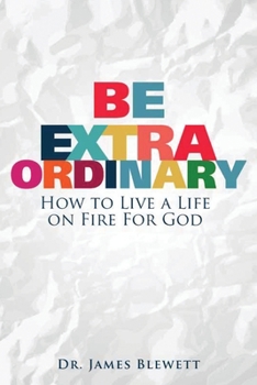 Paperback Be Extraordinary: How to Live a Life on Fire for God Book