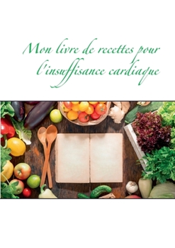 Paperback Mon livre de recettes pour l'insuffisance cardiaque [French] Book