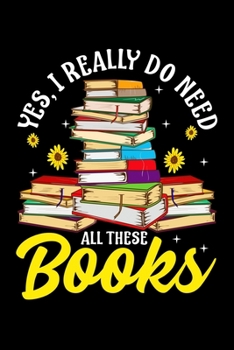 Paperback Yes, I Really Do Need All These Books: Yes, I Really Do Need All These Books Bookworm Reader Blank Composition Notebook for Journaling & Writing (120 Book