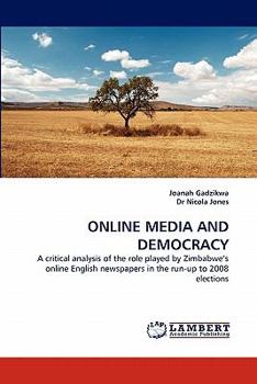 ONLINE MEDIA AND DEMOCRACY: A critical analysis of the role played by Zimbabwe's online English newspapers in the run-up to 2008 elections