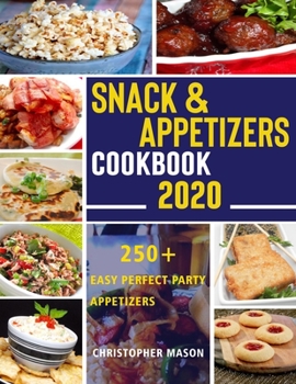 Paperback Snack & Appetizers Cookbook 2020 - 250+ Easy Perfect Party Appetizers: 250+ Easy Recipes, Enticing Ideas For Perfect Parties( Book 3 ) Book