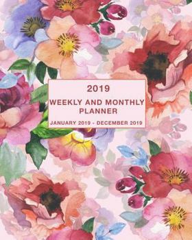 2019 Weekly and Monthly Planner January 2019 - December 2019: Daily, Weekly and Monthly Calendar Planner January 2019 - December 2019