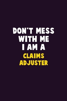 Paperback Don't Mess With Me, I Am A Claims Adjuster: 6X9 Career Pride 120 pages Writing Notebooks Book