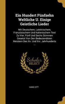 Hardcover Ein Hundert Fünfzehn Weltliche U. Einige Geistliche Lieder: Mit Deutschem, Lateinischem, Französischem Und Italienischem Text Zu Vier, Fünf Und Sechs [German] Book